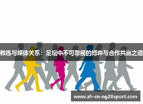 教练与媒体关系：足坛中不可忽视的博弈与合作共赢之道