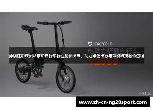 孙晓红带领团队推动自行车行业创新发展，助力绿色出行与智能科技融合进程