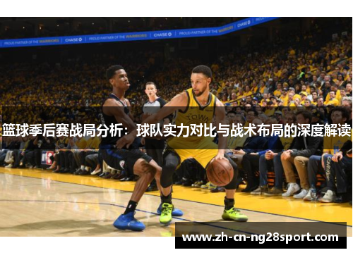 篮球季后赛战局分析：球队实力对比与战术布局的深度解读