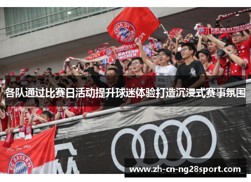 各队通过比赛日活动提升球迷体验打造沉浸式赛事氛围
