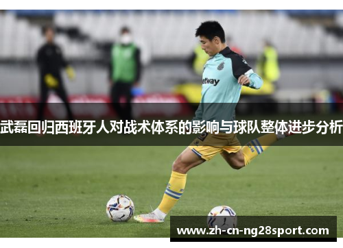 武磊回归西班牙人对战术体系的影响与球队整体进步分析