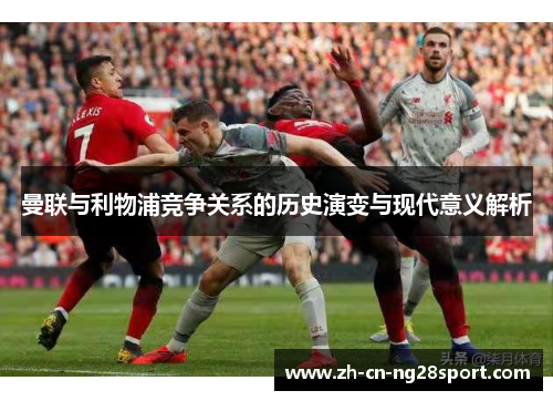 曼联与利物浦竞争关系的历史演变与现代意义解析