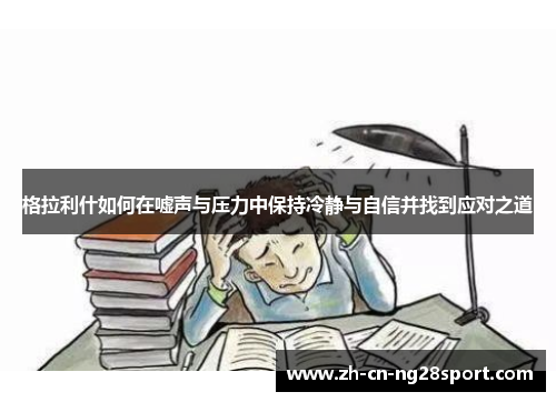 格拉利什如何在嘘声与压力中保持冷静与自信并找到应对之道