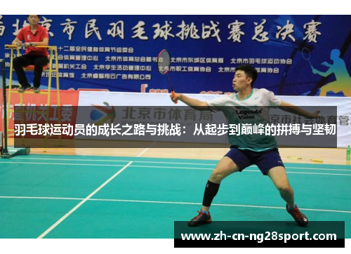 羽毛球运动员的成长之路与挑战：从起步到巅峰的拼搏与坚韧