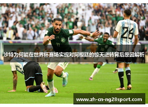 沙特为何能在世界杯赛场实现对阿根廷的惊天逆转背后原因解析
