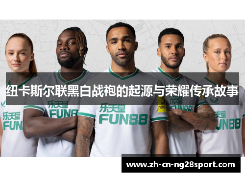 纽卡斯尔联黑白战袍的起源与荣耀传承故事